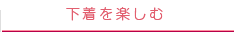 下着を楽しむ