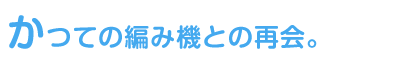 かつての編み機との再会