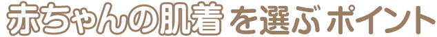 赤ちゃんの肌着を選ぶポイント