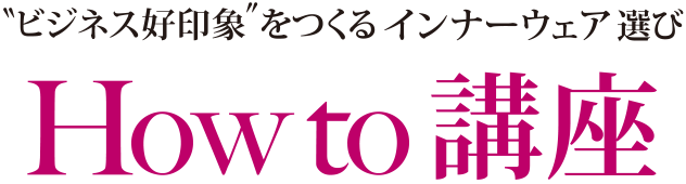 ”ビジネス好印象”をつくるインナーウェア選び How to 講座