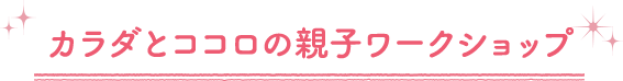 カラダとココロの親子ワークショップ