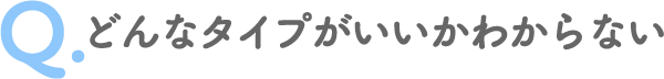 どんなタイプがいいかわからない