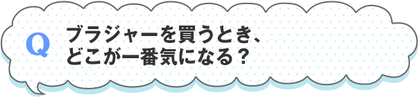 ブラジャーを買うとき、どこが一番気になる？