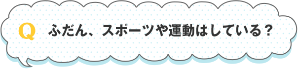 ふだん、スポーツや運動はしている？