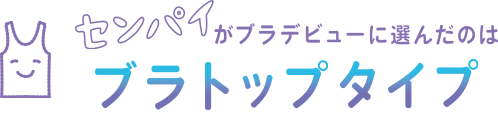 センパイがブラデビューに選んだのは「ブラトップタイプ」