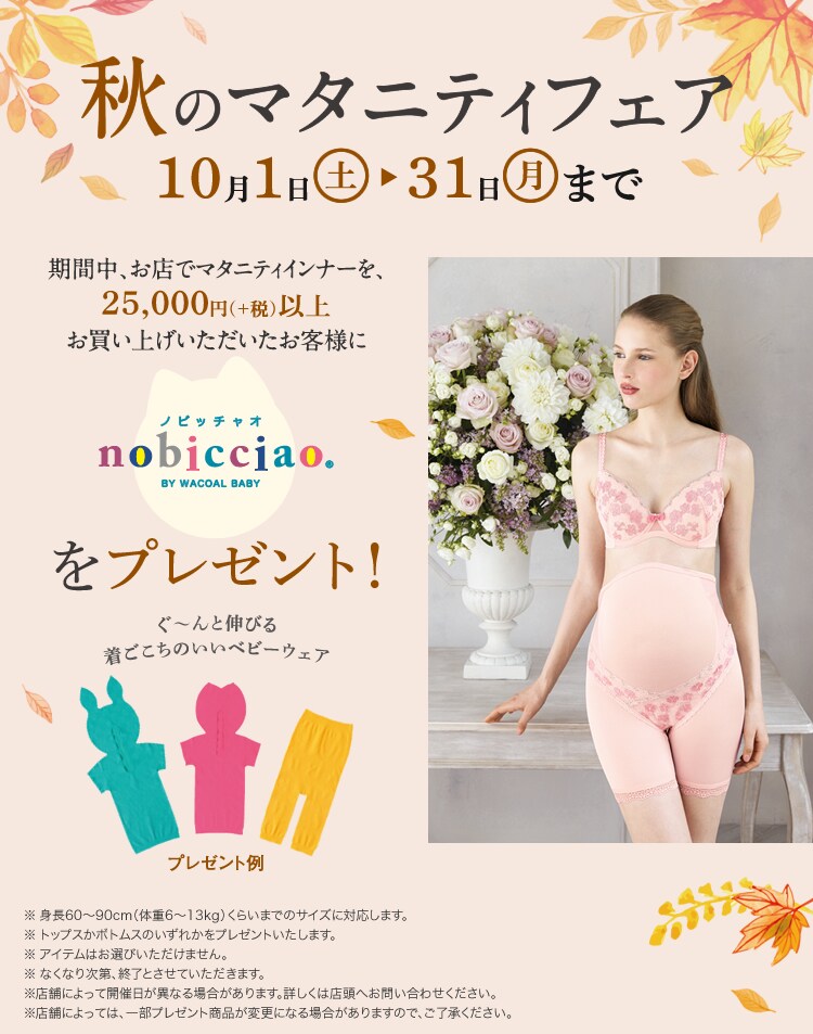 期間中、お店でマタニティインナーを、25,000円+税 以上お買い上げいただいたお客様に、ぐ～んと伸びる着ごこちのいいベビーウェア「ノビッチャオ」をプレゼント。