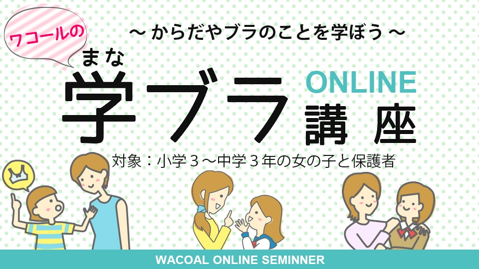 ワコールの学 まな ブラ講座 オンライン 成長期の女の子のからだの成長やブラの基礎知識セミナー