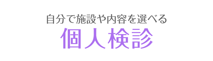 自分で施設や内容を選べる個人検診