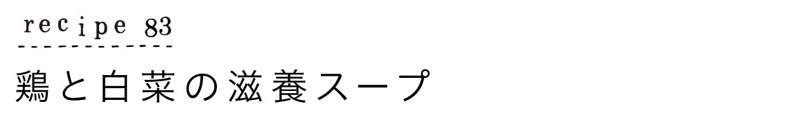 大原千鶴のすやすやレシピ83：鶏と白菜の滋養スープ