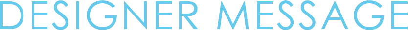 DESIGNER MESSAGE