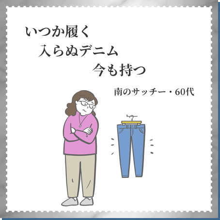 いつか履く 入らぬデニム 今も持つ 南のサッチー・60代