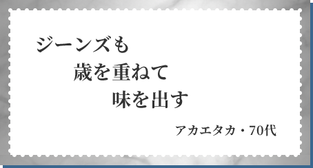 ジーンズも 歳を重ねて 味を出す アカエタカ・70代