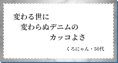変わる世に 変わらぬデニムの カッコよさ くろにゃん・50代