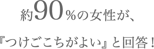約90%の女性が、「つけごこちがよい」と回答!