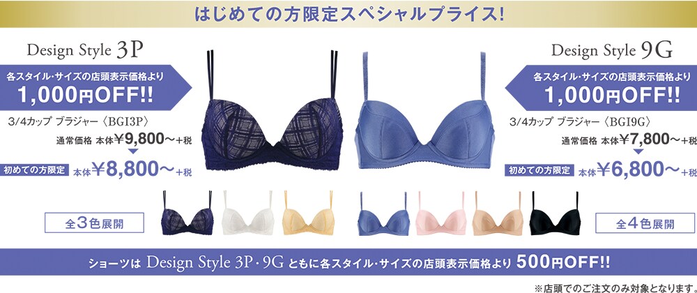 はじめての方限定スペシャルプライス！　Design Style 3P　Design Style 9G 各スタイル・サイズの店頭表示価格より1,000円OFF！！　ショーツはDesign Style 3P・9Gともに各スタイル・サイズの店頭表示価格より500円OFF！！　店頭でのご注文のみ対象となります。