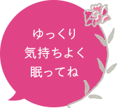 ゆっくり気持ちよく眠ってね