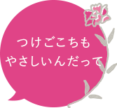 つけごこちもやさしいんだって