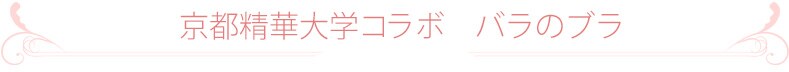 京都精華大学コラボ バラのブラ